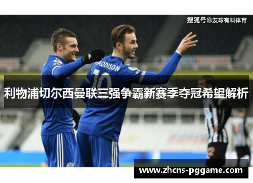 利物浦切尔西曼联三强争霸新赛季夺冠希望解析