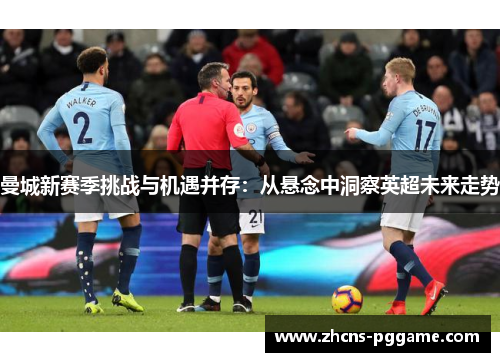 曼城新赛季挑战与机遇并存：从悬念中洞察英超未来走势
