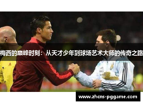 梅西的巅峰时刻：从天才少年到球场艺术大师的传奇之路
