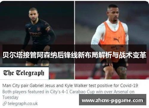 贝尔塔接管阿森纳后锋线新布局解析与战术变革