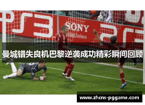 曼城错失良机巴黎逆袭成功精彩瞬间回顾