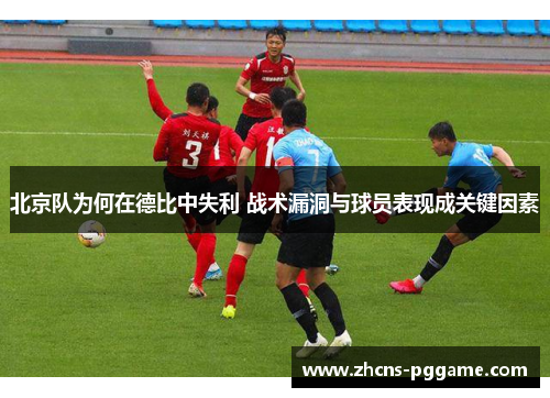 北京队为何在德比中失利 战术漏洞与球员表现成关键因素