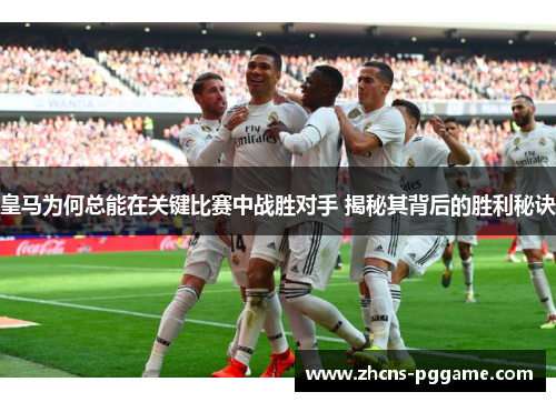 皇马为何总能在关键比赛中战胜对手 揭秘其背后的胜利秘诀