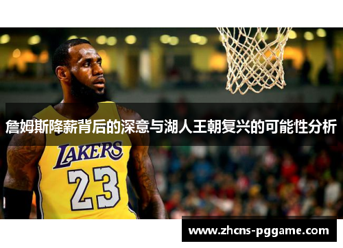 詹姆斯降薪背后的深意与湖人王朝复兴的可能性分析 詹姆斯降薪背后的深意与湖人王朝复兴的可能性分析