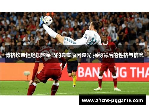 博格坎普拒绝加盟皇马的真实原因曝光 揭秘背后的性格与信念