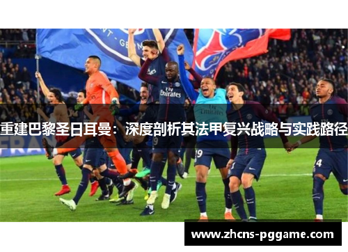 重建巴黎圣日耳曼：深度剖析其法甲复兴战略与实践路径