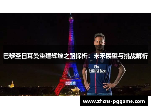 巴黎圣日耳曼重建辉煌之路探析：未来展望与挑战解析