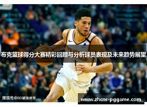布克篮球得分大赛精彩回顾与分析球员表现及未来趋势展望
