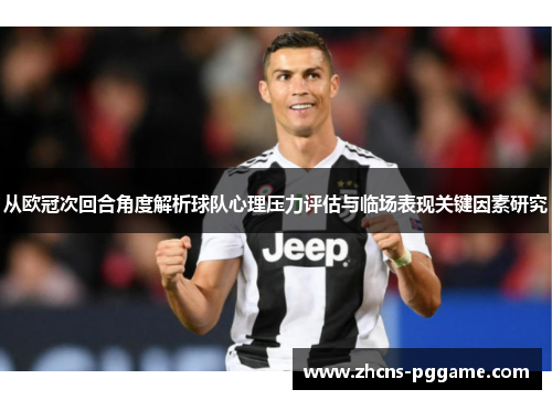 从欧冠次回合角度解析球队心理压力评估与临场表现关键因素研究