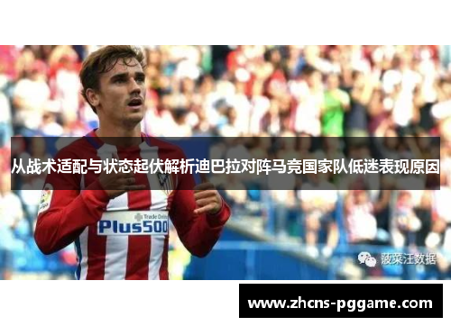 从战术适配与状态起伏解析迪巴拉对阵马竞国家队低迷表现原因