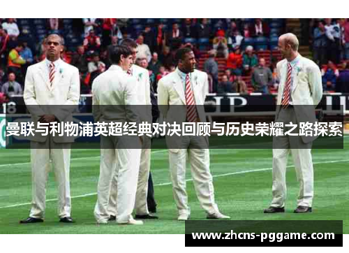 曼联与利物浦英超经典对决回顾与历史荣耀之路探索