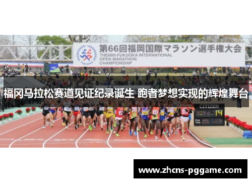 福冈马拉松赛道见证纪录诞生 跑者梦想实现的辉煌舞台