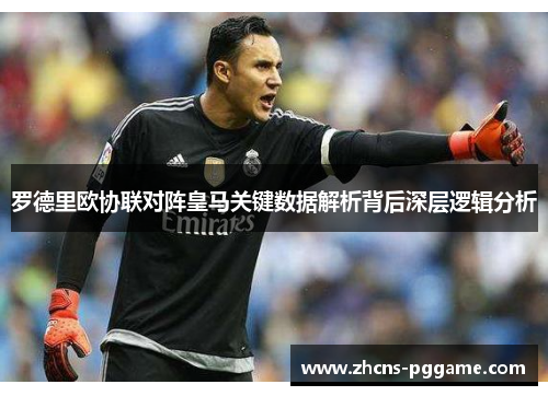 罗德里欧协联对阵皇马关键数据解析背后深层逻辑分析