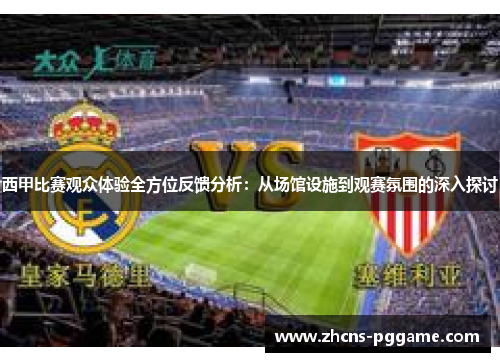 西甲比赛观众体验全方位反馈分析:从场馆设施到观赛氛围的深入探讨 西甲比赛观众体验全方位反馈分析:从场馆设施到观赛氛围的深入探讨